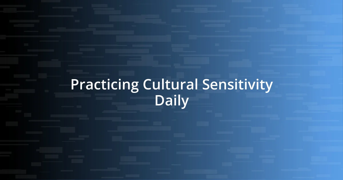 Practicing Cultural Sensitivity Daily