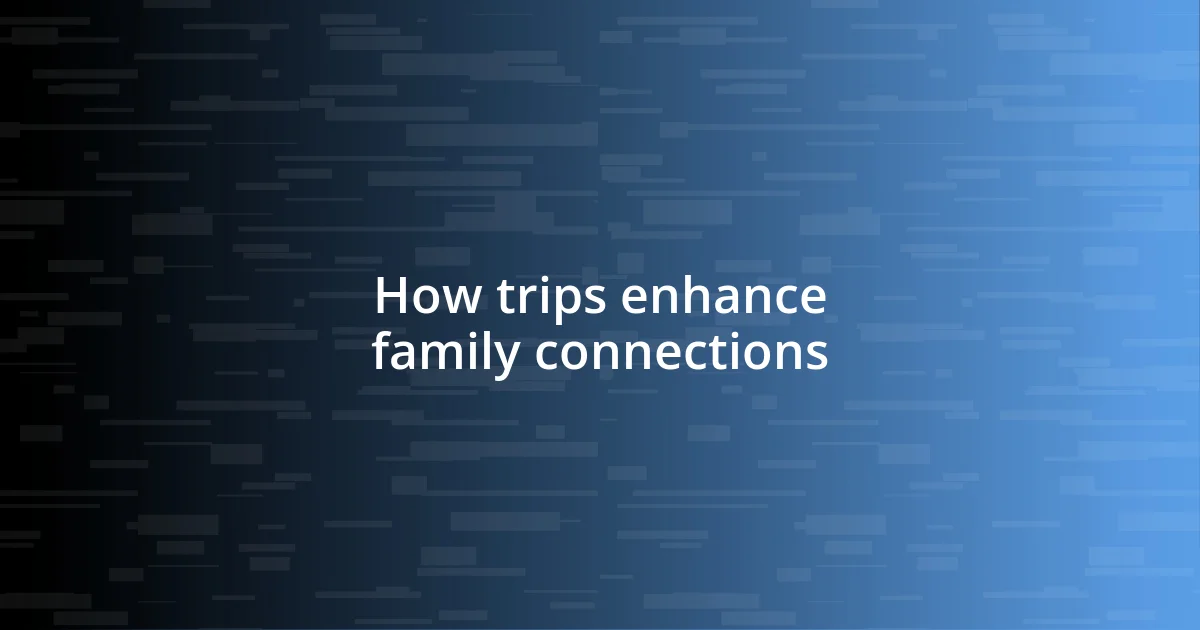 How trips enhance family connections