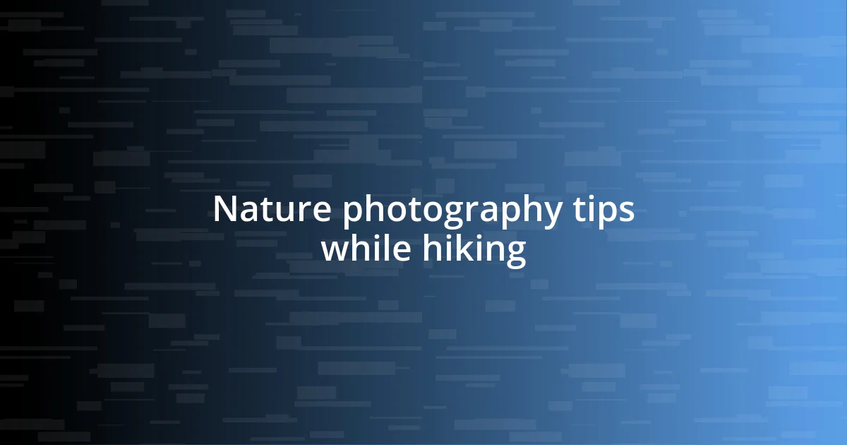 Nature photography tips while hiking