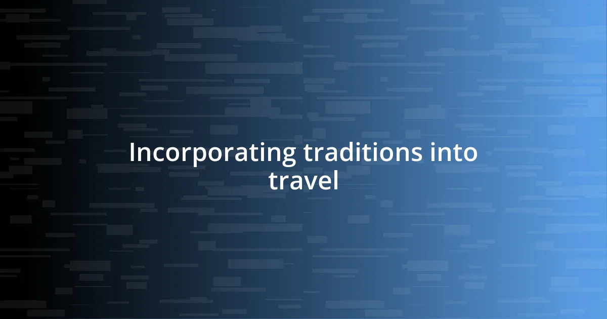 Incorporating traditions into travel