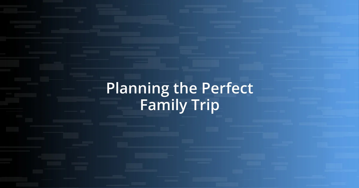 Planning the Perfect Family Trip