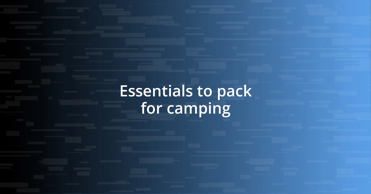 Essentials to pack for camping