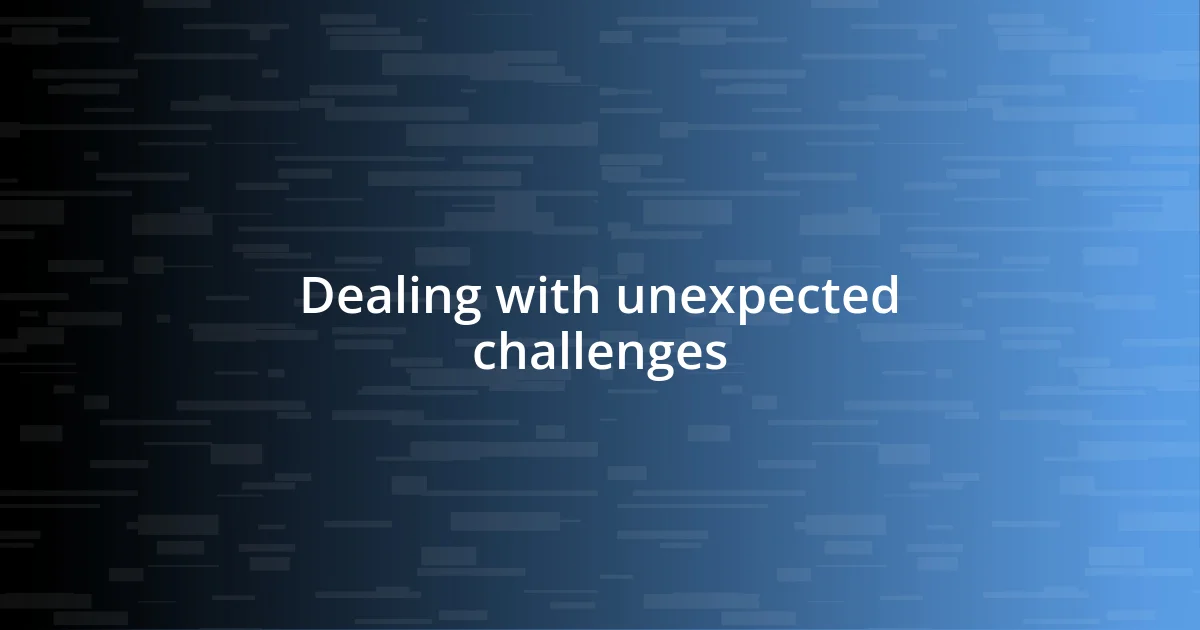 Dealing with unexpected challenges