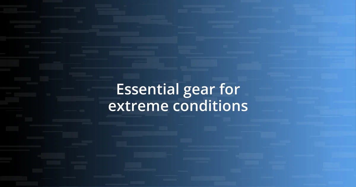 Essential gear for extreme conditions