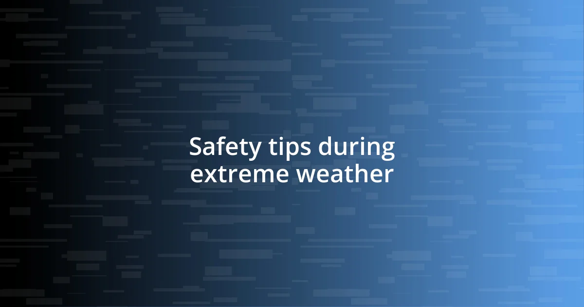 Safety tips during extreme weather