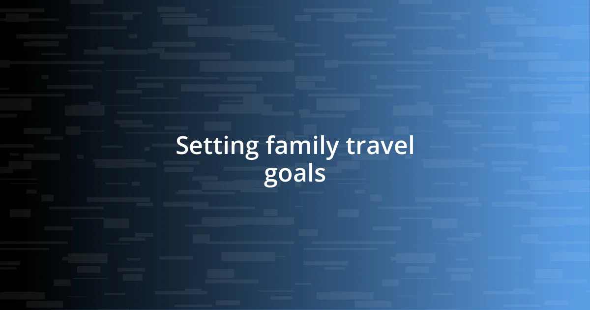 Setting family travel goals