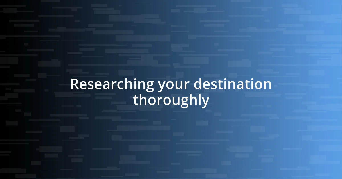 Researching your destination thoroughly