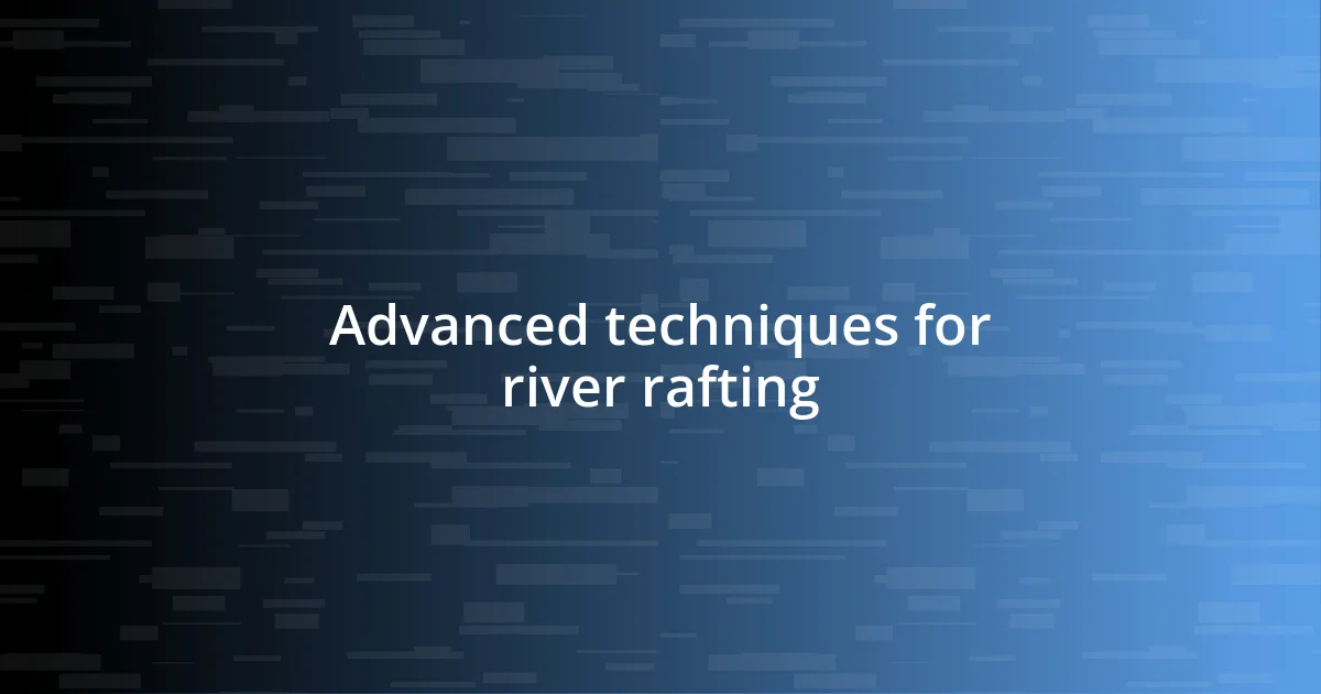 Advanced techniques for river rafting